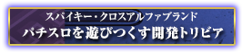 パチスロを遊びつくす開発トリビア